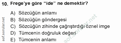 10. soru: Frege'ye göre "ide" ne demektir? A) Sözcüğün anlamı B) Sözcüğün göndergesi C) Sözcüğün zihinde çağrıştırdığı öznel im…