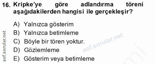 16. soru: Kripke ye göre adlandırma töreni aşağıdakilerden hangisi ile gerçekleşir? A) Yalnızca gösterim B) Yalnızca betimleme…