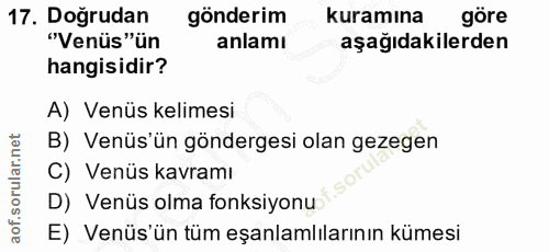 17. soru: Doğrudan gönderim kuramına göre "Venüs"ün anlamı aşağıdakilerden hangisidir? A) Venüs kelimesi B) Venüs'ün göndergesi…