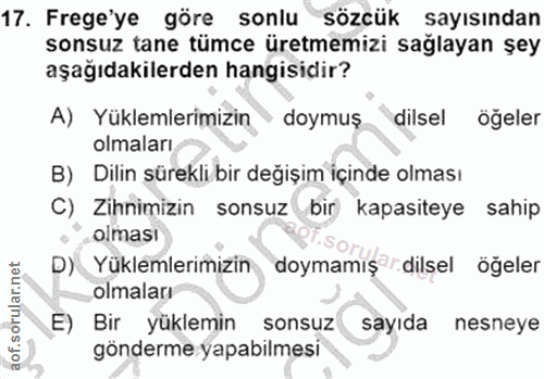 17. soru: Frege'ye göre sonlu sözcük sayısından sonsuz tane tümce üretmemizi sağlayan şey aşağıdakilerden hangisidir? A) Yüklem…