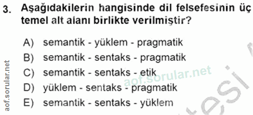 3. soru: Aşağıdakilerin hangisinde dil felsefesinin üç temel alt alanı birlikte verilmiştir? A) semantik - yüklem - pragmatik…