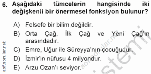 6. soru: Aşağıdaki tümcelerin hangisinde iki değişkenli bir önermesel fonksiyon bulunur? A) Felsefe bir bilim değildir. B) Ort…
