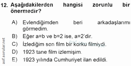 12. soru: Aşağıdakilerden hangisi zorunlu bir önermedir? A) Evlendiğimden beri arkadaşlarımı görmedim. B) Eğer a=b ve b=2 ise,…