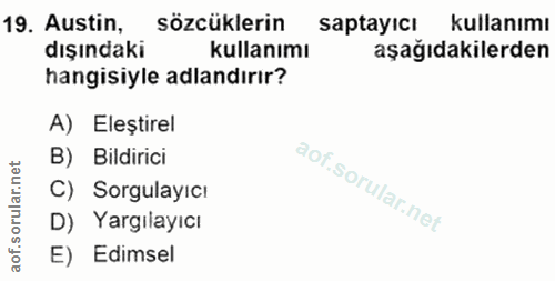 19. soru: Austin, sözcüklerin saptayıcı kullanımı dışındaki kullanımı aşağıdakilerden hangisiyle adlandırır? A) Eleștirel B) Bi…