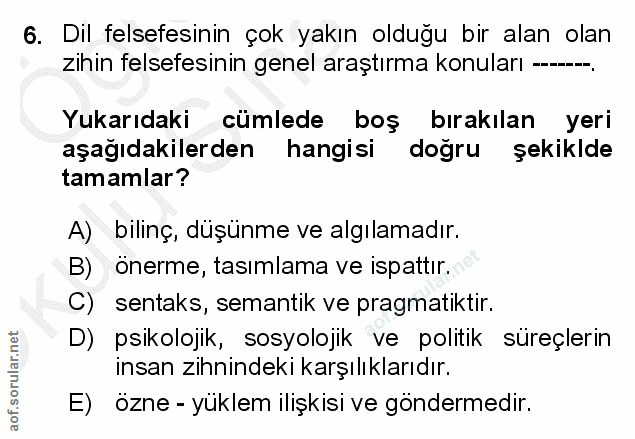 6. soru: Dil felsefesinin çok yakın olduğu bir alan olan zihin felsefesinin genel araştırma konuları -..- Yukarıdaki cümlede b…