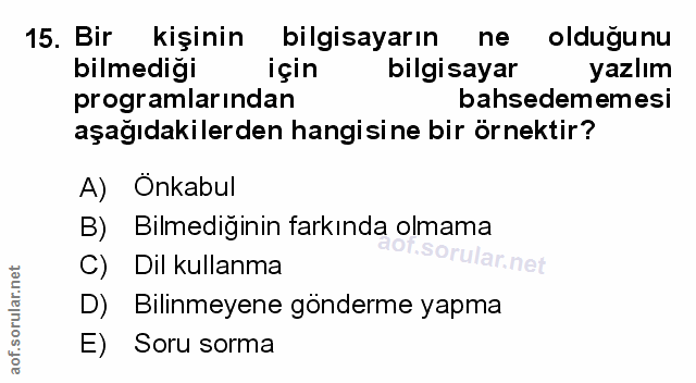 15. soru: Bir kişinin bilgisayarın ne oldugunu bilmediği için bilgisayar yazlım programlarından bahsedememesi aşağıdakilerden h…