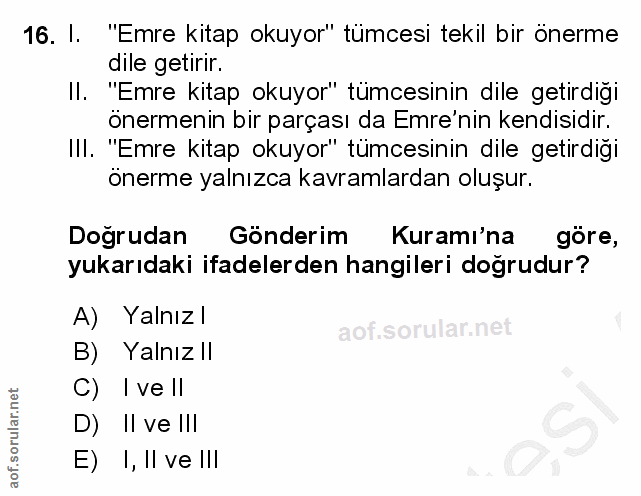 16. soru: 1. "Emre kitap okuyor" tümcesi tekil bir önerme dile getirir. II. "Emre kitap okuyor" tümcesinin dile getirdiği önerm…