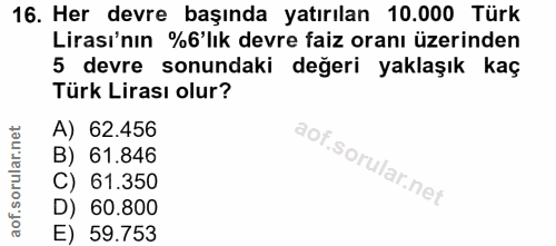 16. soru: Her devre başında yatırılan 10.000 Türk Lirası'nın %6'lık devre faiz oranı üzerinden 5 devre sonundaki değeri yaklaşı…