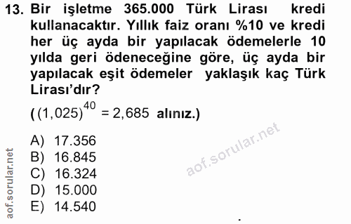 13. soru: Bir işletme 365.000 Türk Lirası kredi kullanacaktır. Yıllık faiz oranı %10 ve kredi her üç ayda bir yapılacak ödemele…