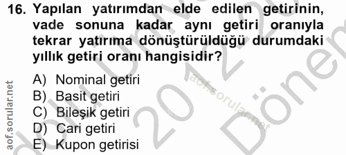 16. soru: Yapılan yatırımdan elde edilen getirinin, vade sonuna kadar aynı getiri oranıyla tekrar yatırıma dönüştürüldüğü durum…