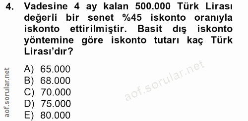 4. soru: Vadesine 4 ay kalan 500.000 Türk Lirası değerli bir senet %45 iskonto oranıyla iskonto ettirilmiştir. Basit dış iskon…