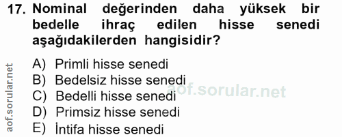 17. soru: Nominal değerinden daha yüksek bir bedelle ihraç edilen hisse senedi aşağıdakilerden hangisidir? A) Primli hisse sene…