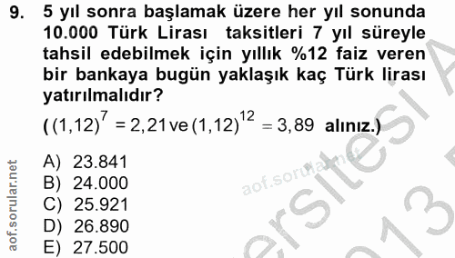 9. soru: 5 yıl sonra başlamak üzere her yıl sonunda 10.000 Türk Lirası taksitleri 7 yıl süreyle tahsil edebilmek için yıllık %…