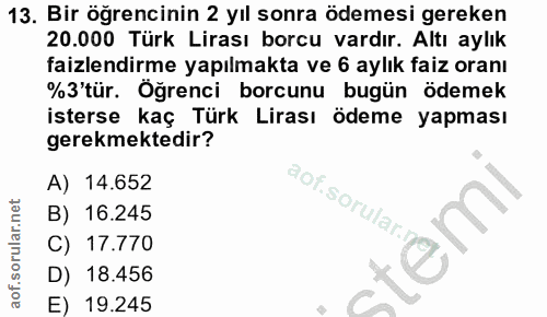 13. soru: Bir öğrencinin 2 yıl sonra ödemesi gereken 20.000 Türk Lirası borcu vardır. Altı aylık faizlendirme yapılmakta ve 6 a…