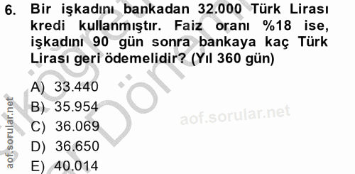 6. soru: Bir işkadını bankadan 32.000 Türk Lirası kredi kullanmıştır. Faiz oranı %18 ise, işkadını 90 gün sonra bankaya kaç Tü…