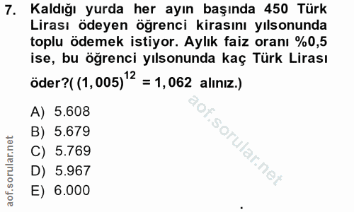 7. soru: Kaldığı yurda her ayın başında 450 Türk Lirası ödeyen ögrenci kirasını yısonunda toplu ödemek istiyor. Aylık faiz ora…