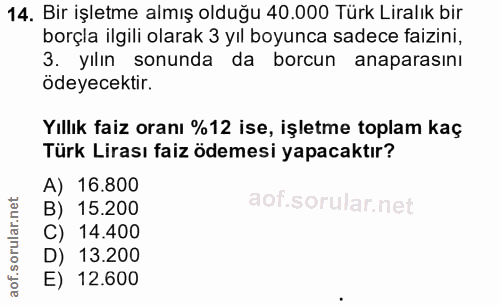 14. soru: Bir işletme almış olduğu 40.000 Türk Liralık bir borçla ilgili olarak 3 yıl boyunca sadece faizini, 3. yılın sonunda…