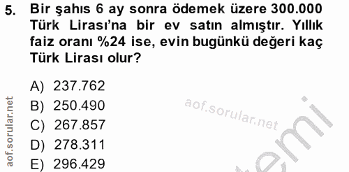5. soru: Bir şahıs 6 ay sonra ödemek üzere 300.000 Türk Lirası'na bir ev satın almıştır. Yıllık faiz oranı %24 ise, evin bugün…