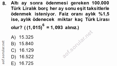 8. soru: Altı ay sonra ödenmesi gereken 100.000 Türk Liralık borç her ay sonu eşit taksitlerle ödenmek isteniyor. Faiz oranı a…