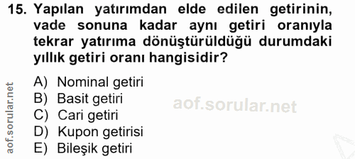 15. soru: Yapılan yatırımdan elde edilen getirinin, vade sonuna kadar aynı getiri oranıyla tekrar yatırıma dönüştürüldüğü durum…