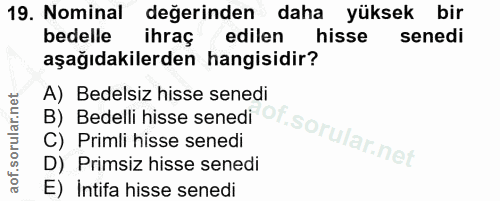19. soru: Nominal değerinden daha yüksek bir bedelle ihraç edilen hisse senedi aşağıdakilerden hangisidir? A) Bedelsiz hisse se…
