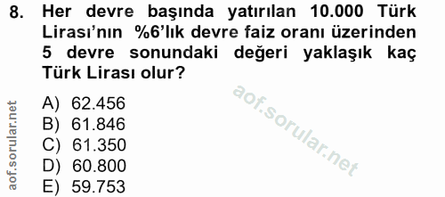 8. soru: Her devre başında yatırılan 10.000 Türk Lirası'nın %6'lık devre faiz oranı üzerinden 5 devre sonundaki değeri yaklaşı…
