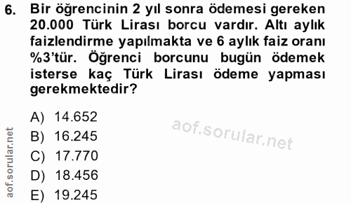 6. soru: Bir öğrencinin 2 yıl sonra ödemesi gereken 20.000 Türk Lirası borcu vardır. Altı aylık faizlendirme yapılmakta ve 6 a…