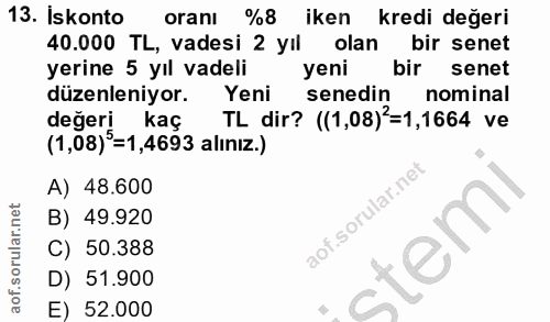 13. soru: Iskonto orani %8 iken kredi degeri 40.000 TL, vadesi 2 yıl olan bir senet yerine 5 yıl vadeli yeni bir senet düzenlen…