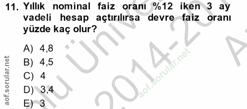 11. soru: Yıllık nominal faiz oranı %12 iken 3 ay vadeli hesap açtırılırsa devre faiz oranı yüzde kaç olur? A) 4,8 B) 4,5 C) 4…