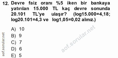 12. soru: Devre faiz oranı %5 iken bir bankaya yatırılan 15.000 TL kaç devre sonunda 20.101 TL'ye ulaşır? (log15.000=4,18; log2…