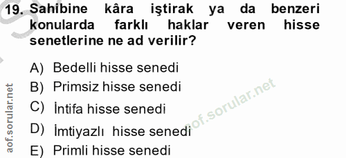 19. soru: Sahibine kâra iştirak ya da benzeri konularda farklı haklar veren hisse senetlerine ne ad verilir? A) Bedelli hisse s…