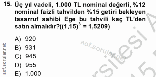 15. soru: Üç yıl vadeli, 1.000 TL nominal değerli, %12 nominal faizli tahvilden %15 getiri bekleyen tasarruf sahibi Ege bu tahv…