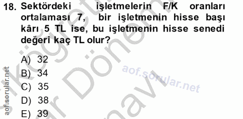 18. soru: Sektördeki işletmelerin F/K oranları ortalaması 7, bir işletmenin hisse başı kârı 5 TL ise, bu işletmenin hisse sened…