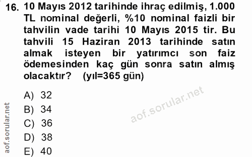 16. soru: 10 Mayıs 2012 tarihinde ihraç edilmiş, 1.000 TL nominal değerli, %10 nominal faizli bir tahvilin vade tarihi 10 Mayıs…