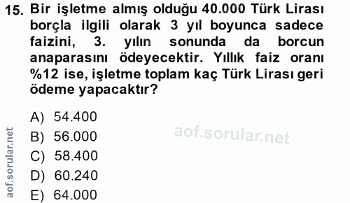 15. soru: Bir işletme almış olduğu 40.000 Türk Lirası borçla ilgili olarak 3 yıl boyunca sadece faizini, 3. yılın sonunda da bo…