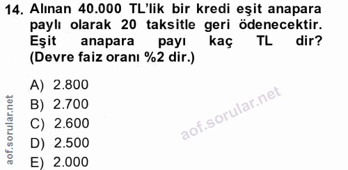 14. soru: Alınan 40.000 TL'lik bir kredi eşit anapara paylı olarak 20 taksitle geri ödenecektir. Eşit anapara pay! kaç TL dir?…