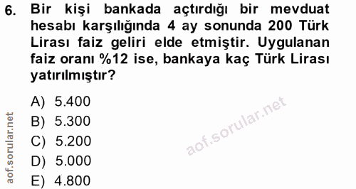 6. soru: Bir kişi bankada açtırdığı bir mevduat hesabı karşılığında 4 ay sonunda 200 Türk Lirası faiz geliri elde etmiştir. Uy…