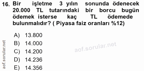 16. soru: Bir işletme 3 yılın sonunda ödenecek 20.000 TL tutarındaki bir borcu bugün ödemek isterse kaç TL ödemede bulunmalıdır…