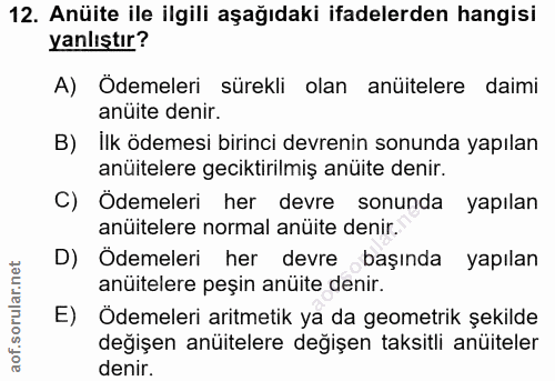 12. soru: Anüite ile ilgili aşağıdaki ifadelerden hangisi yanlıştır? A) Ödemeleri sürekli olan anüitelere daimi anüite denir. B…