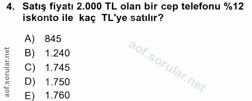 4. soru: Satış fiyatı 2.000 TL olan bir cep telefonu %12 iskonto ile kaç TL'ye satılır? A) 845 B) 1.240 C) 1.745 D) 1.750 E) 1…