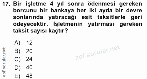 17. soru: Bir işletme 4 yıl sonra ödenmesi gereken borcunu bir bankaya her iki ayda bir devre sonlarında yatıracağı eşit taksit…