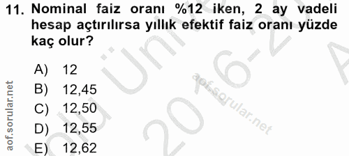 11. soru: Nominal faiz oranı %12 iken, 2 ay vadeli hesap açtırılırsa yıllık efektif faiz oranı yüzde kaç olur? A) 12 B) 12,45 C…