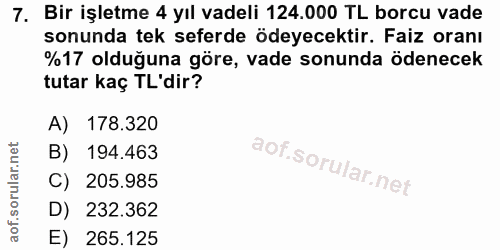 7. soru: Bir işletme 4 yıl vadeli 124.000 TL borcu vade sonunda tek seferde ödeyecektir. Faiz oranı %17 olduğuna göre, vade so…