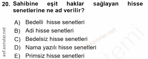 20. soru: Sahibine eşit haklar sağlayan hisse senetlerine ne ad verilir? A) Bedelli hisse senetleri B) Adi hisse senetleri orul…