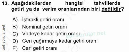 13. soru: Aşağıdakilerden hangisi tahvillerde getiri ya da verim oranlarından biri değildir? A) Iştirakli getiri oranı B) Nomin…