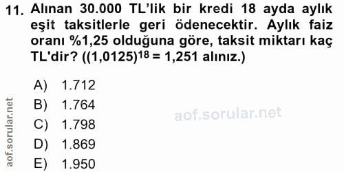 11. soru: Alınan 30.000 TL'lik bir kredi 18 ayda aylık eşit taksitlerle geri ödenecektir. Aylık faiz oranı %1,25 olduğuna göre,…