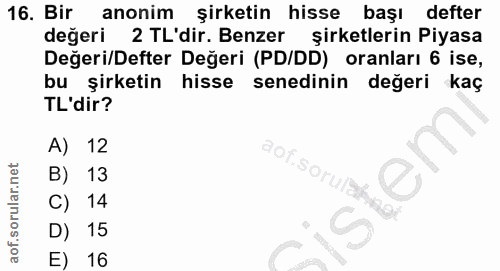 16. soru: Bir anonim şirketin hisse başı defter değeri 2 TL'dir. Benzer şirketlerin Piyasa Değeri/Defter Değeri (PD/DD) oranlar…