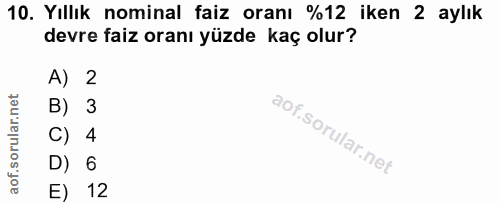 10. soru: Yıllık nominal faiz oranı %12 iken 2 aylık devre faiz oranı yüzde kaç olur? A) 2 B) 3 C) 4 D) 6 E) 12