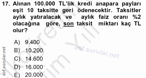 17. soru: Alınan 100.000 TL'lik kredi anapara payları eşit 10 taksitte geri ödenecektir. Taksitler aylık yatıralacak ve aylık f…