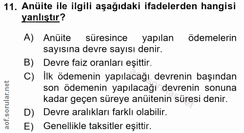 11. soru: Anüite ile ilgili aşağıdaki ifadelerden hangisi yanlıştır? A) Anüite süresince yapılan ödemelerin sayısına devre sayı…